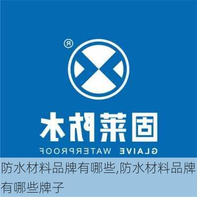 防水材料品牌有哪些,防水材料品牌有哪些牌子