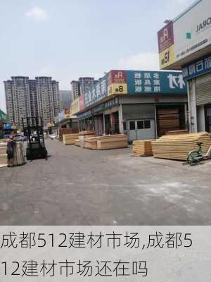 成都512建材市场,成都512建材市场还在吗