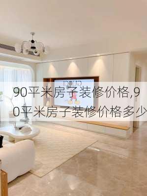 90平米房子装修价格,90平米房子装修价格多少