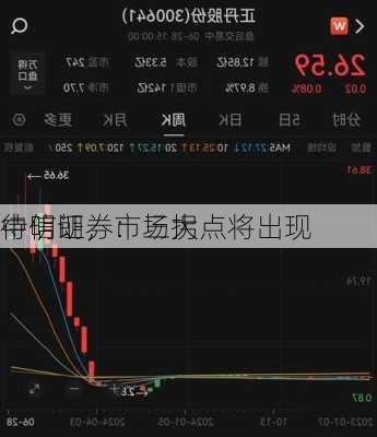 中信证券：三大
待明朗，市场拐点将出现