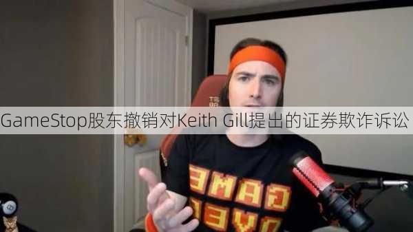 GameStop股东撤销对Keith Gill提出的证券欺诈诉讼