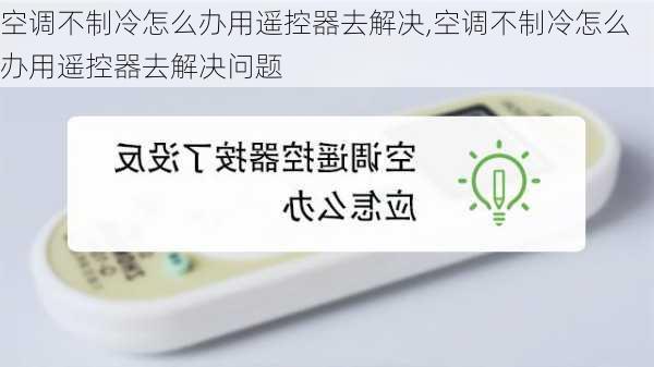 空调不制冷怎么办用遥控器去解决,空调不制冷怎么办用遥控器去解决问题