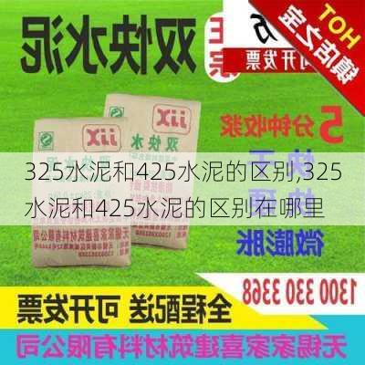 325水泥和425水泥的区别,325水泥和425水泥的区别在哪里