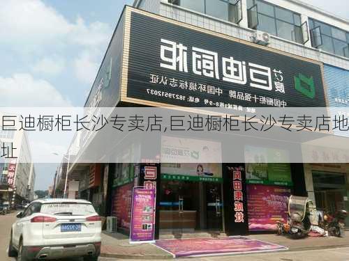 巨迪橱柜长沙专卖店,巨迪橱柜长沙专卖店地址