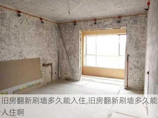 旧房翻新刷墙多久能入住,旧房翻新刷墙多久能入住啊