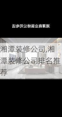 湘潭装修公司,湘潭装修公司排名推荐