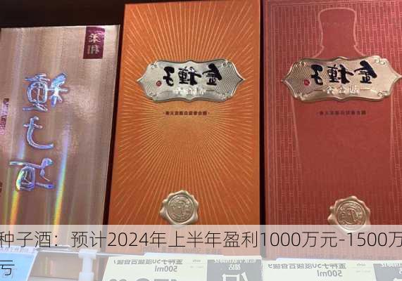 金种子酒：预计2024年上半年盈利1000万元-1500万元 同
扭亏