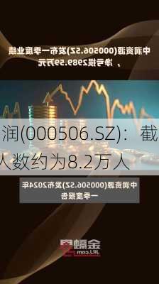 *ST中润(000506.SZ)：截止6月28
，
股东人数约为8.2万人