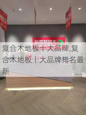 复合木地板十大品牌,复合木地板十大品牌排名最新