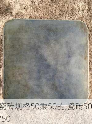 瓷砖规格50乘50的,瓷砖50*50