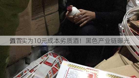 假冒
，“
酒”实为10元成本劣质酒！黑色产业链曝光