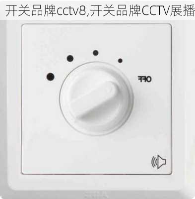 开关品牌cctv8,开关品牌CCTV展播