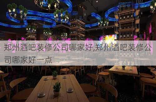 郑州酒吧装修公司哪家好,郑州酒吧装修公司哪家好一点