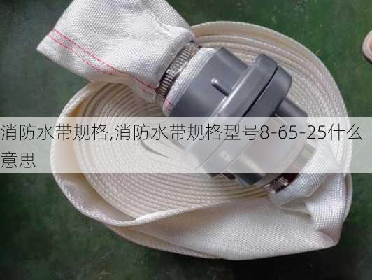 消防水带规格,消防水带规格型号8-65-25什么意思