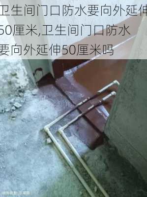 卫生间门口防水要向外延伸50厘米,卫生间门口防水要向外延伸50厘米吗