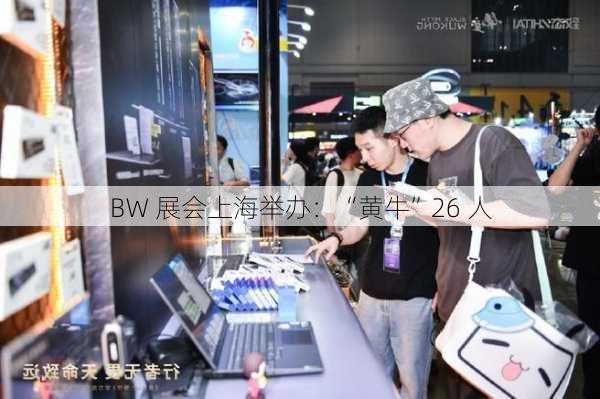 BW 展会上海举办：“黄牛”26 人