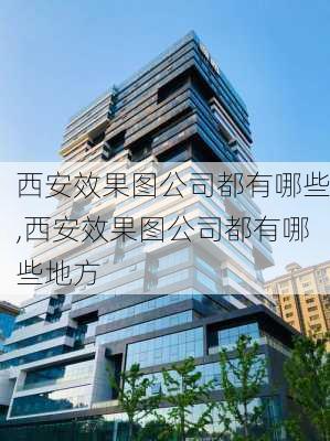 西安效果图公司都有哪些,西安效果图公司都有哪些地方