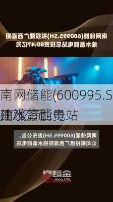 南网储能(600995.SH)：拟81.17亿元
建设广西贵
抽水蓄能电站