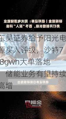 东吴证券给予阳光电源买入评级，沙特7.8gwh大单落地，储能业务有望持续高增