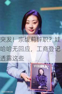 突发！宗馥莉辞职？娃哈哈无回应，工商登记透露这些
