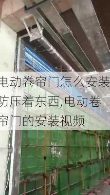 电动卷帘门怎么安装防压着东西,电动卷帘门的安装视频