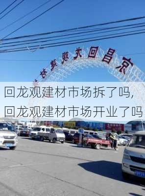 回龙观建材市场拆了吗,回龙观建材市场开业了吗