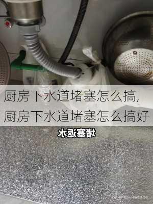 厨房下水道堵塞怎么搞,厨房下水道堵塞怎么搞好