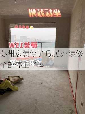 苏州家装停了吗,苏州装修全部停工了吗