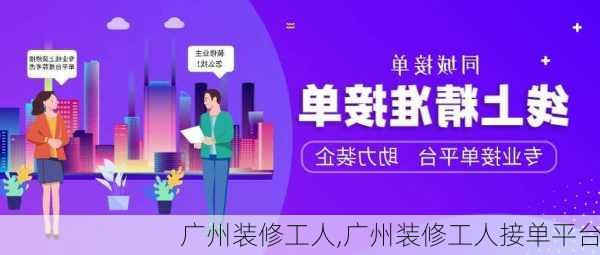 广州装修工人,广州装修工人接单平台