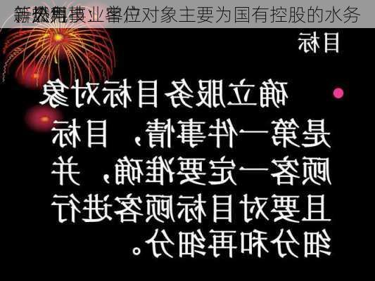 新天科技：客户对象主要为国有控股的水务
、燃气
、热力
等公用事业单位