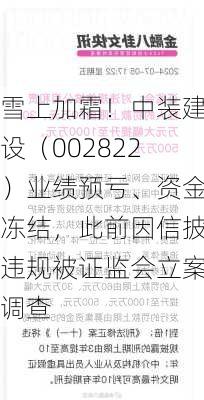 雪上加霜！中装建设（002822）业绩预亏、资金冻结，此前因信披违规被证监会立案调查