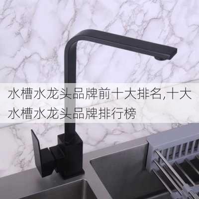 水槽水龙头品牌前十大排名,十大水槽水龙头品牌排行榜