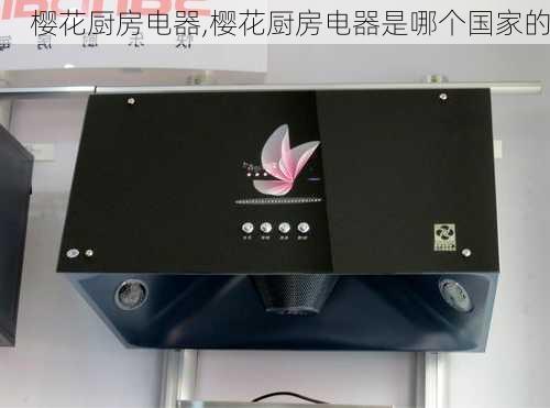 樱花厨房电器,樱花厨房电器是哪个国家的