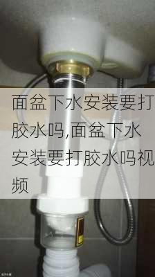 面盆下水安装要打胶水吗,面盆下水安装要打胶水吗视频