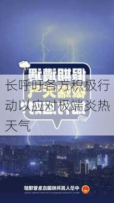 长呼吁各方积极行动以应对极端炎热天气