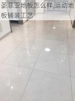 圣菲亚地板怎么样,运动地板铺装工艺