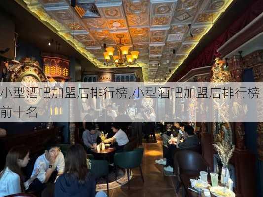 小型酒吧加盟店排行榜,小型酒吧加盟店排行榜前十名