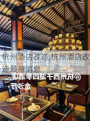 杭州酒店改造,杭州酒店改造最新消息