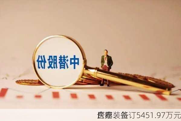 
广泰：签订5451.97万元
医疗装备
合同