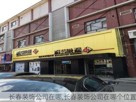 长春装饰公司在哪,长春装饰公司在哪个位置