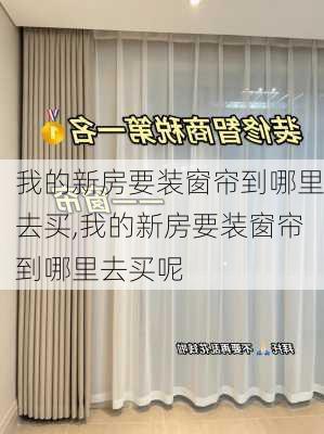 我的新房要装窗帘到哪里去买,我的新房要装窗帘到哪里去买呢