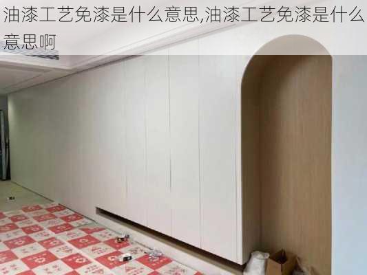 油漆工艺免漆是什么意思,油漆工艺免漆是什么意思啊