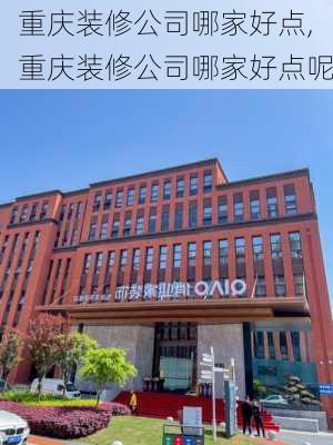 重庆装修公司哪家好点,重庆装修公司哪家好点呢