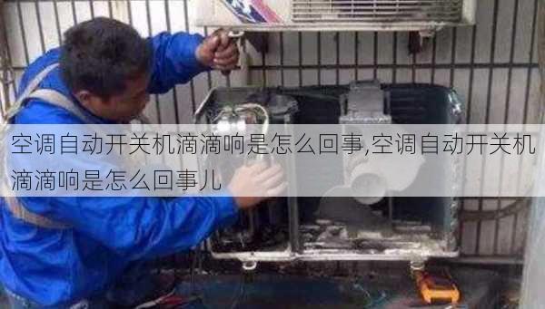 空调自动开关机滴滴响是怎么回事,空调自动开关机滴滴响是怎么回事儿