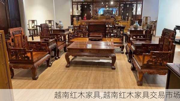 越南红木家具,越南红木家具交易市场