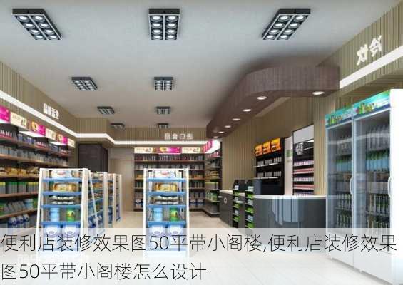 便利店装修效果图50平带小阁楼,便利店装修效果图50平带小阁楼怎么设计