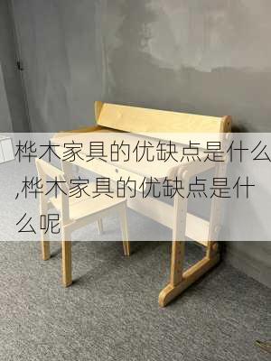 桦木家具的优缺点是什么,桦木家具的优缺点是什么呢