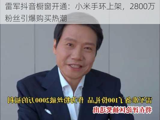 雷军抖音橱窗开通：小米手环上架，2800万粉丝引爆购买热潮