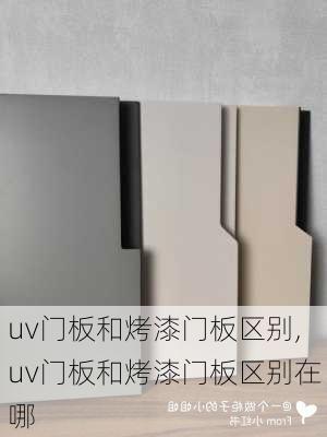 uv门板和烤漆门板区别,uv门板和烤漆门板区别在哪