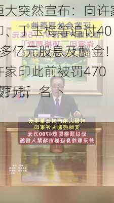 恒大突然宣布：向许家印、丁玉梅等追讨400多亿元股息及酬金！许家印此前被罚4700万元，名下
被打折
